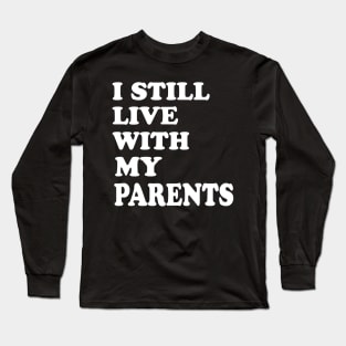 I Still Live With My Parents Long Sleeve T-Shirt